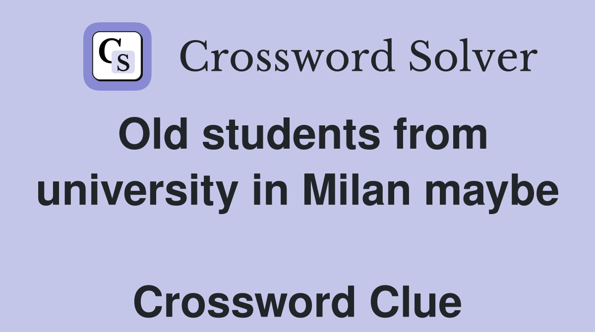 Old students from university in Milan maybe  Crossword Clue