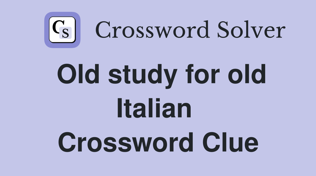 Old study for old Italian  Crossword Clue