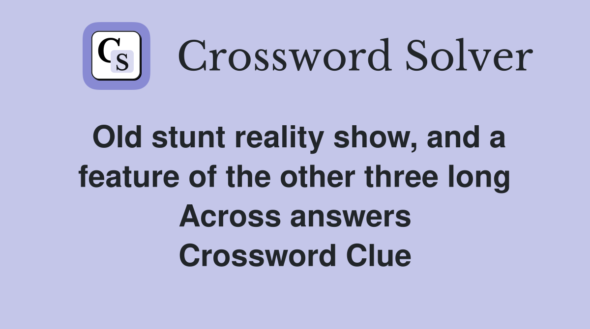 Old stunt reality show, and a feature of the other three long Across answers Crossword Clue