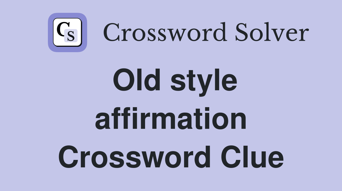Old style affirmation Crossword Clue