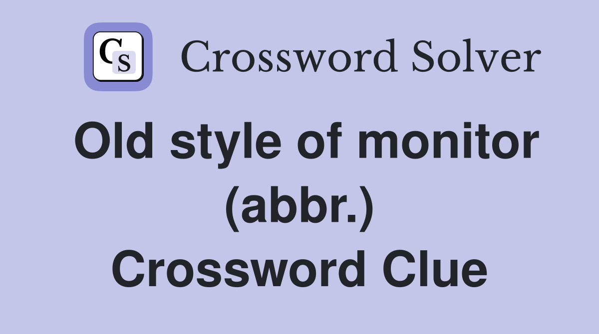 Old style of monitor (abbr.) Crossword Clue