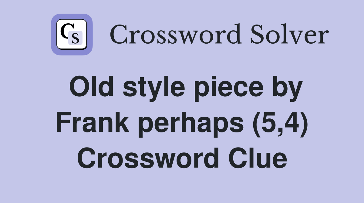 Old style piece by Frank perhaps (5,4) Crossword Clue