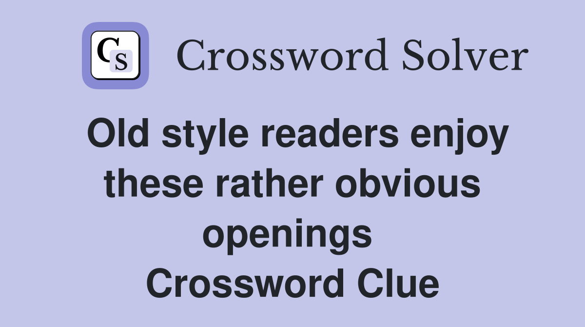 Old style readers enjoy these rather obvious openings  Crossword Clue