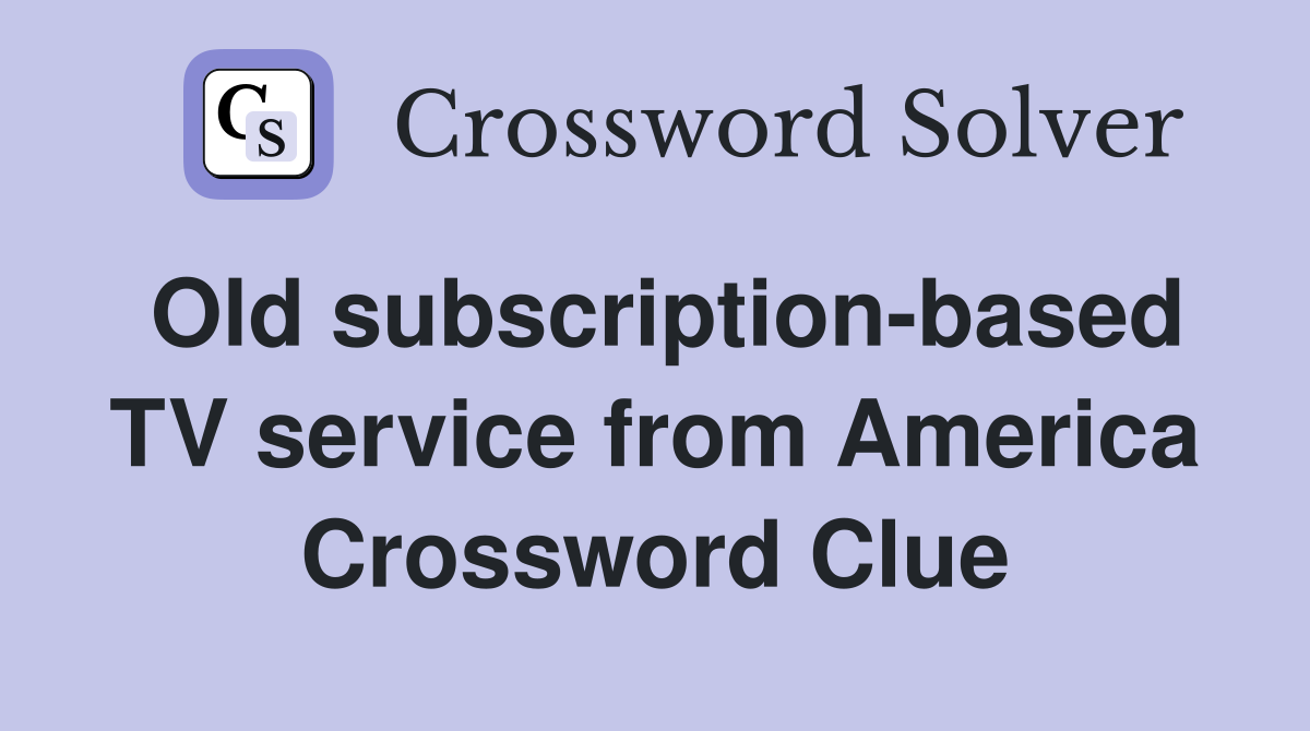 Old subscription-based TV service from America Crossword Clue