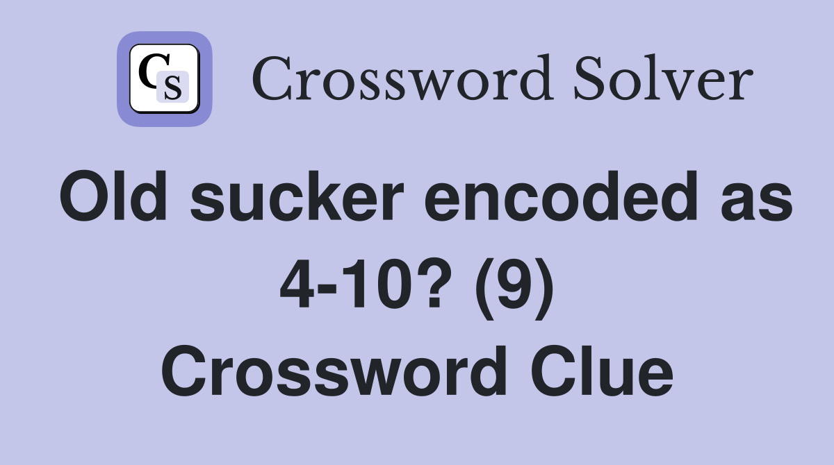 Old sucker encoded as 4-10? (9) Crossword Clue