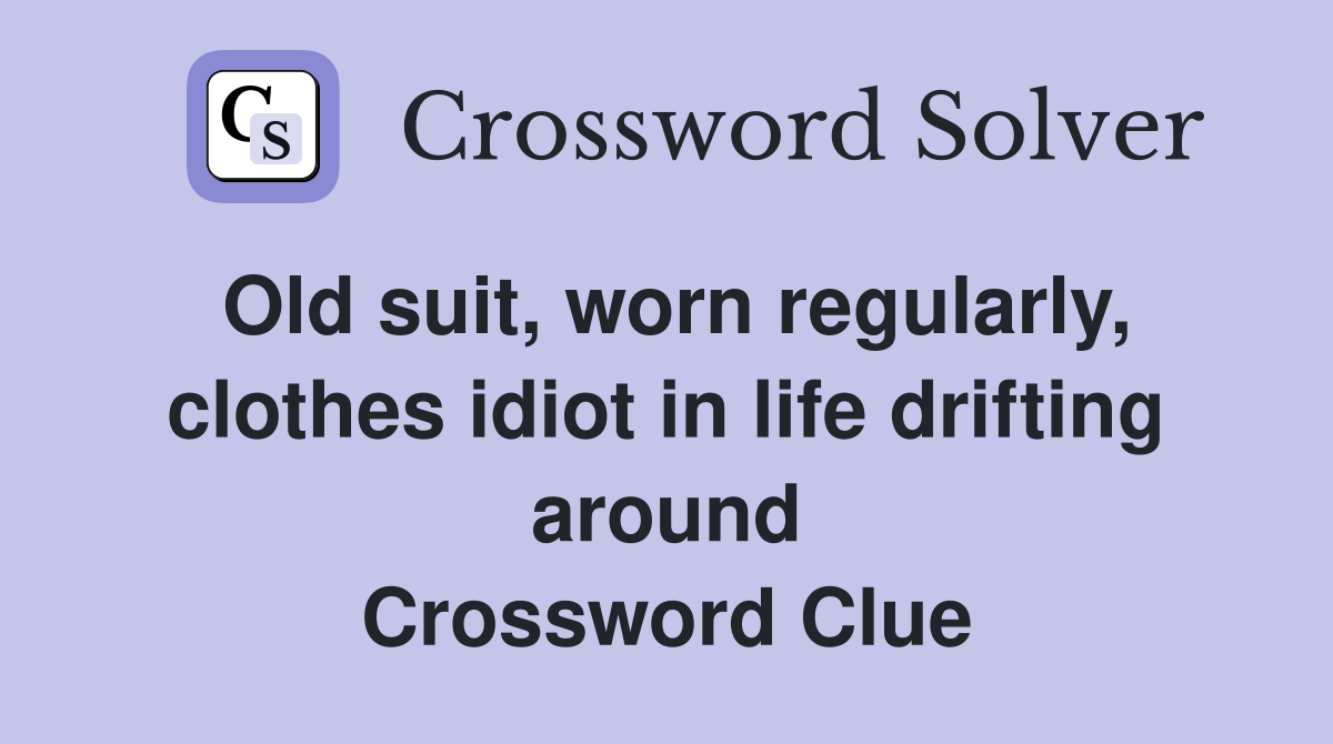 Old suit, worn regularly, clothes idiot in life drifting around Crossword Clue