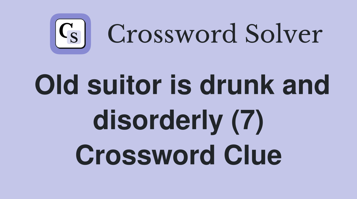 Old suitor is drunk and disorderly (7) Crossword Clue