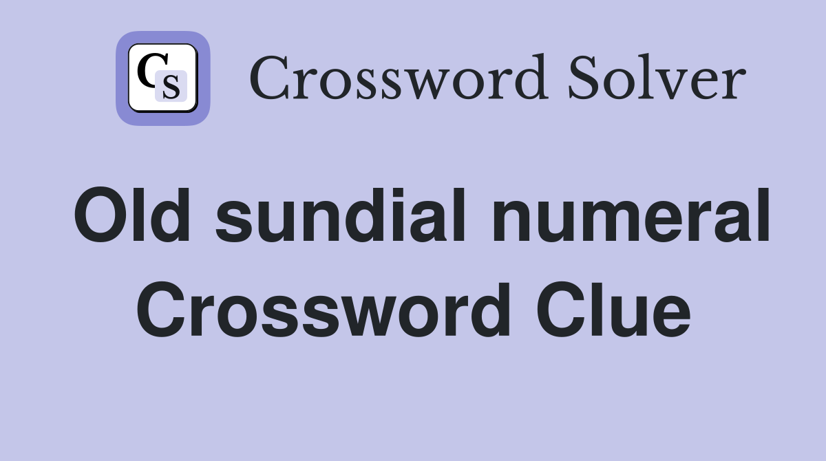 Old sundial numeral Crossword Clue