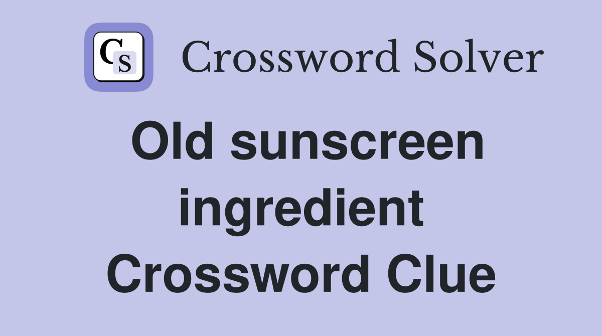 Old sunscreen ingredient Crossword Clue