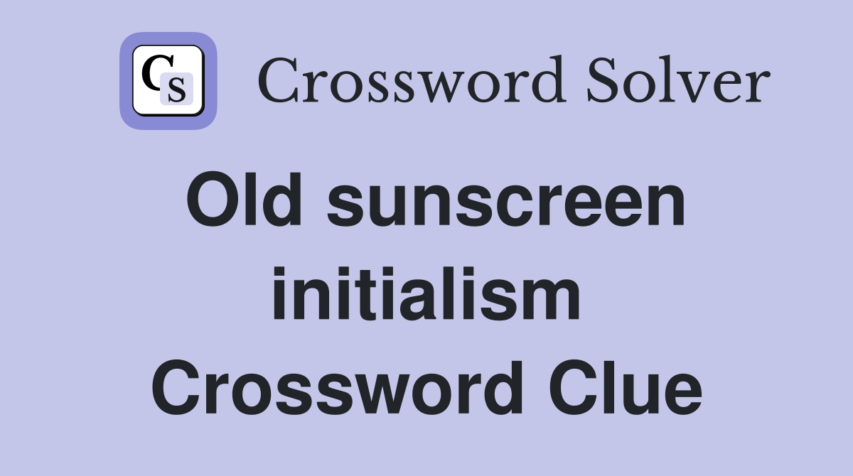 Old sunscreen initialism Crossword Clue