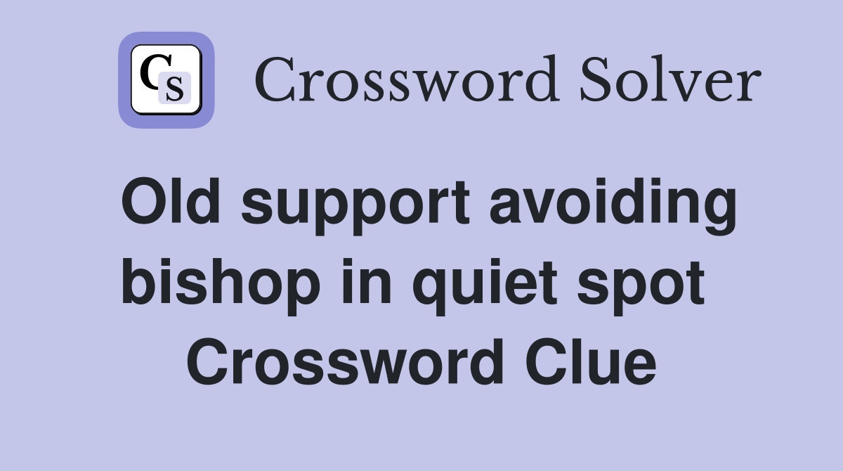 Old support avoiding bishop in quiet spot  Crossword Clue