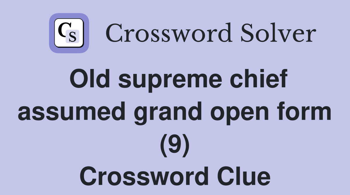 Old supreme chief assumed grand open form (9) Crossword Clue