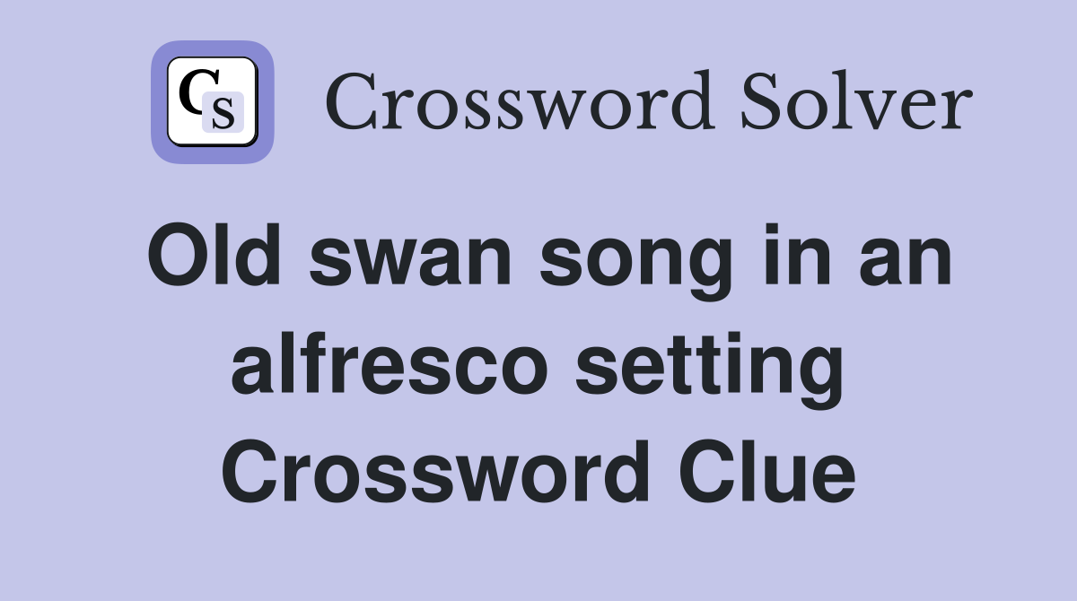 Old swan song in an alfresco setting Crossword Clue
