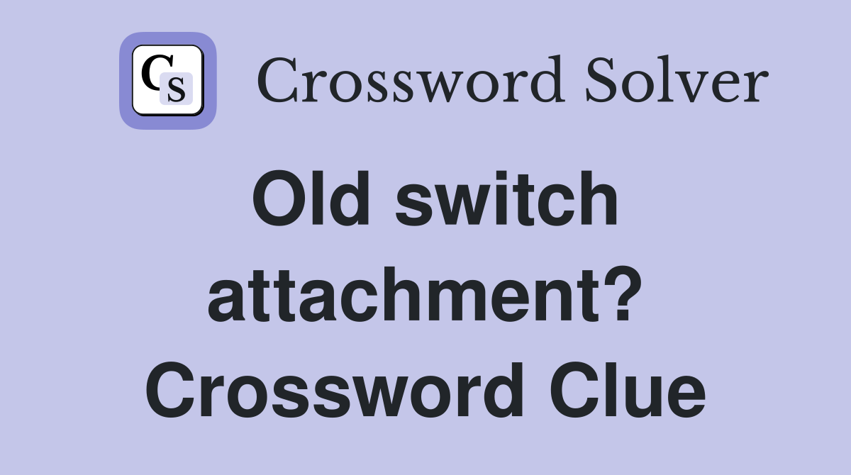 Old switch attachment? Crossword Clue