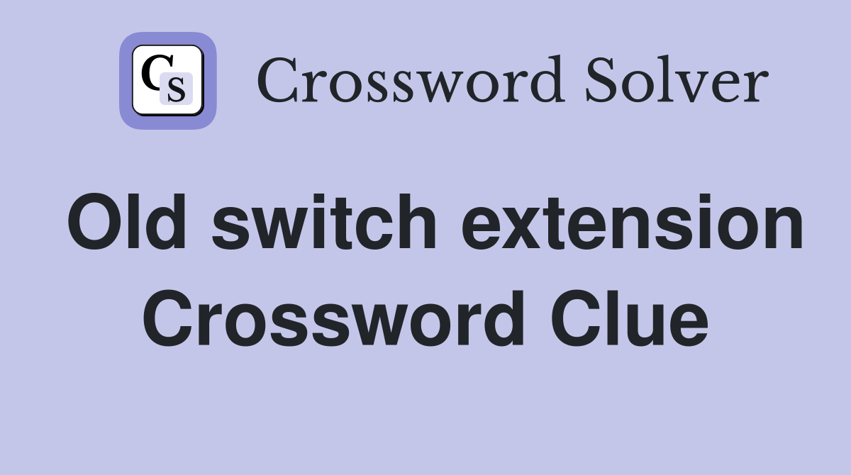 Old switch extension Crossword Clue