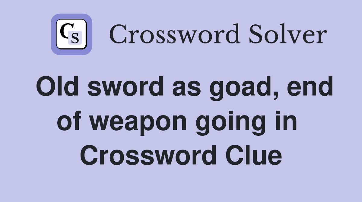Old sword as goad, end of weapon going in  Crossword Clue