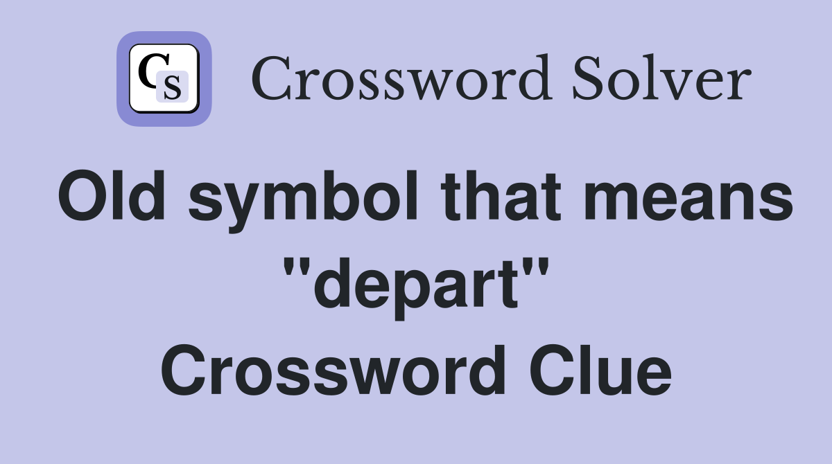 Old symbol that means "depart" Crossword Clue