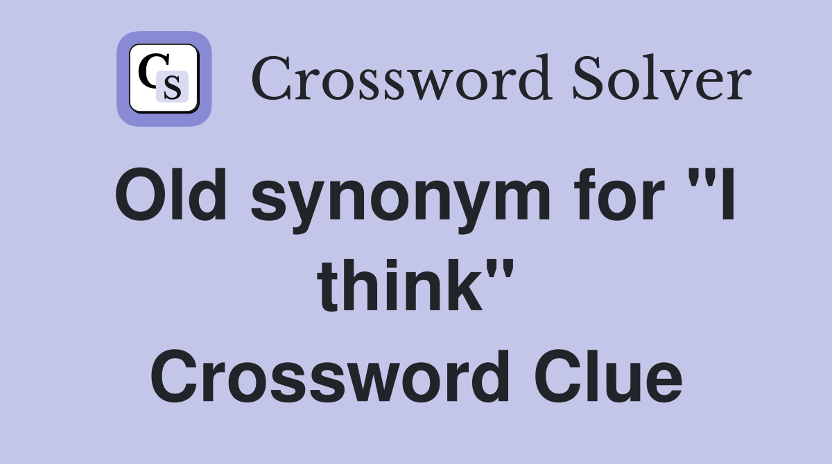 Old synonym for "I think" Crossword Clue