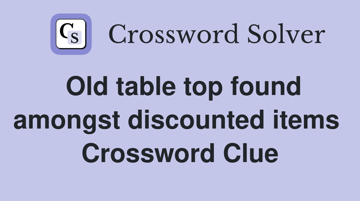 Old table top found amongst discounted items  Crossword Clue