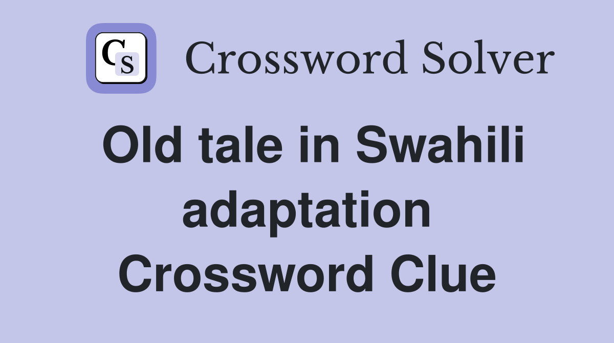 Old tale in Swahili adaptation Crossword Clue