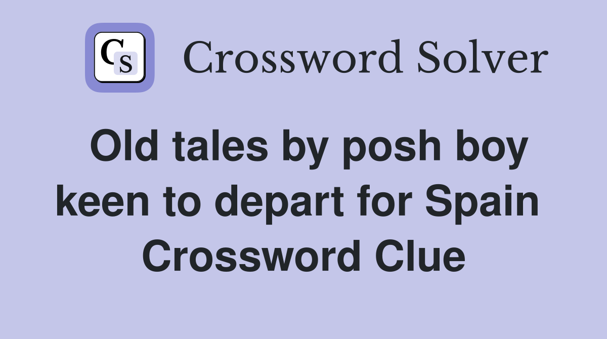 Old tales by posh boy keen to depart for Spain  Crossword Clue
