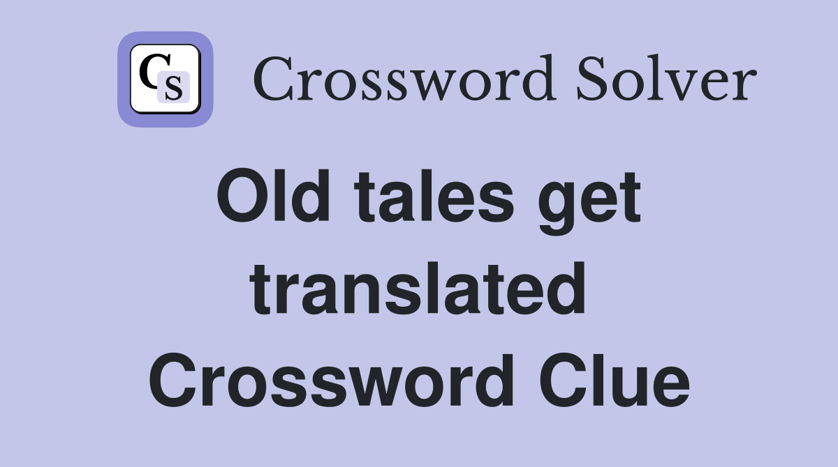 Old tales get translated Crossword Clue
