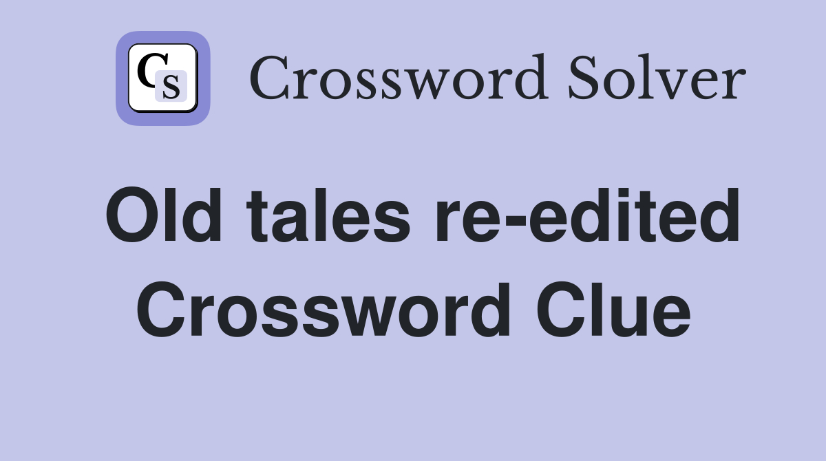 Old tales re-edited Crossword Clue