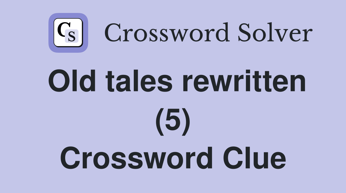 Old tales rewritten (5) Crossword Clue