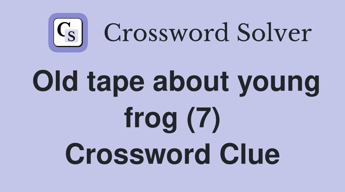 Old tape about young frog (7) Crossword Clue
