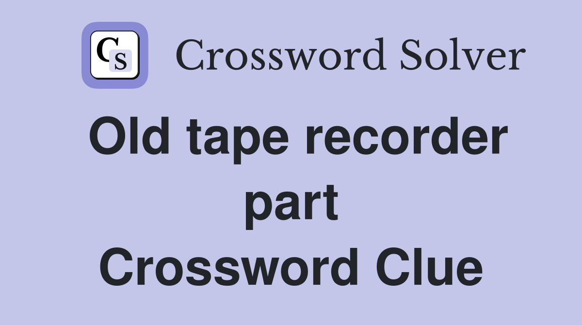 Old tape recorder part Crossword Clue