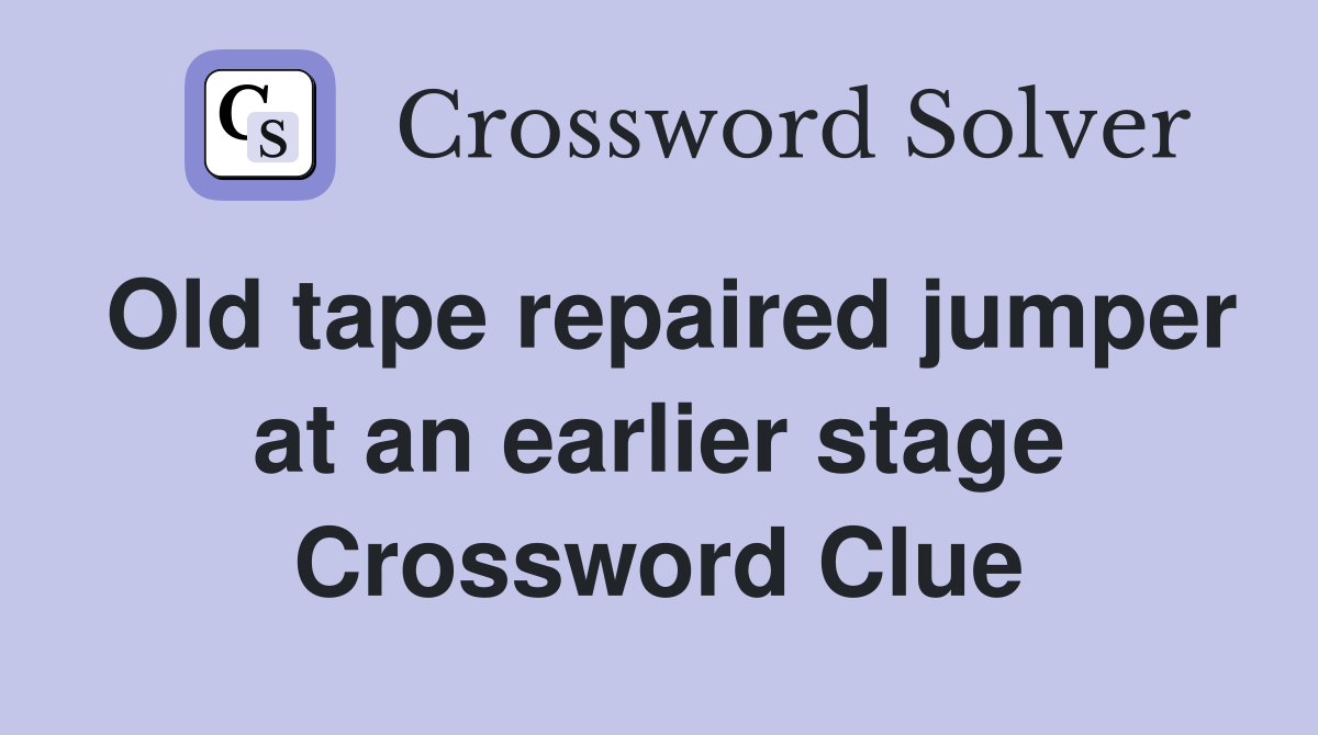 Old tape repaired jumper at an earlier stage Crossword Clue