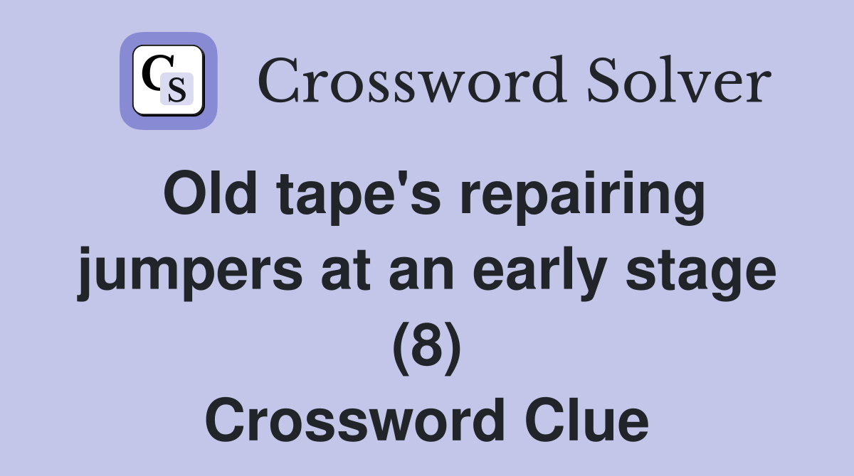 Old tape's repairing jumpers at an early stage (8) Crossword Clue
