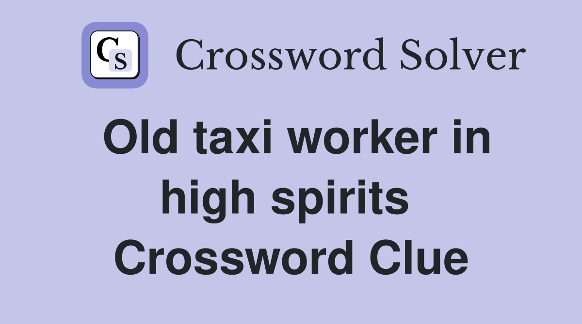 Old taxi worker in high spirits  Crossword Clue
