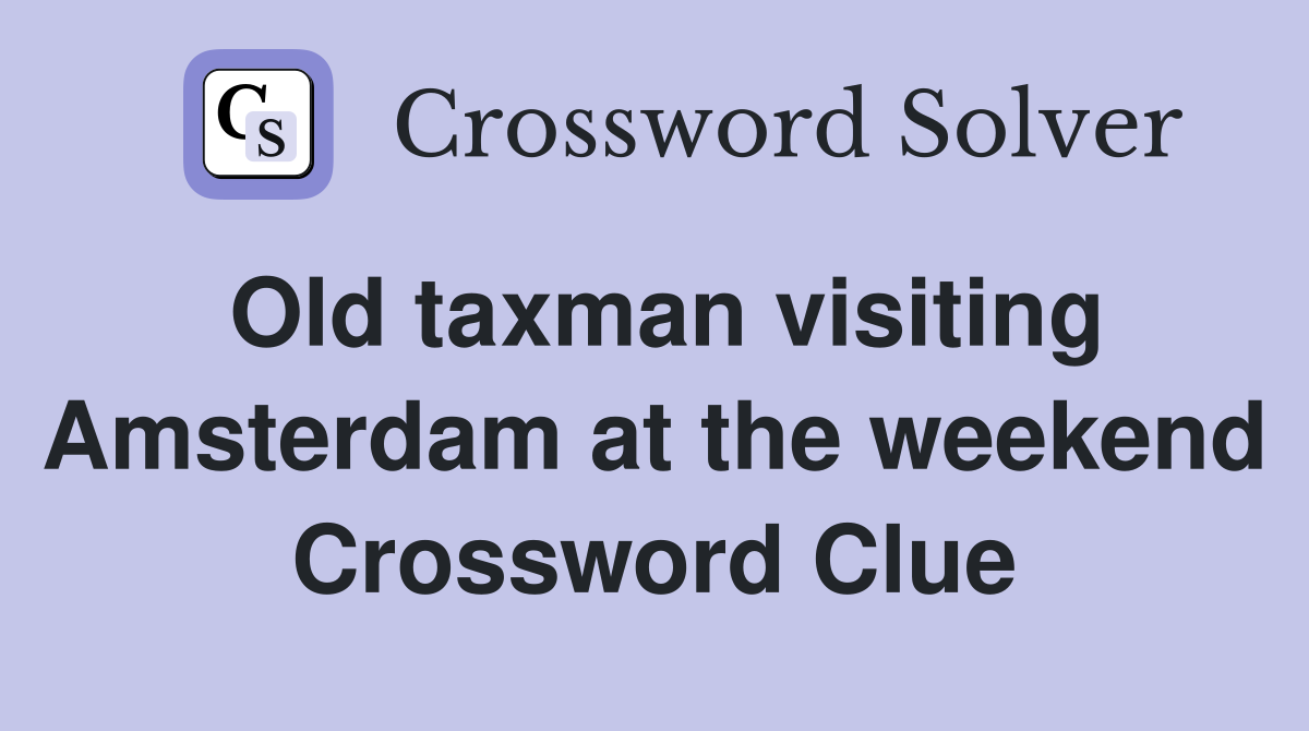Old taxman visiting Amsterdam at the weekend Crossword Clue