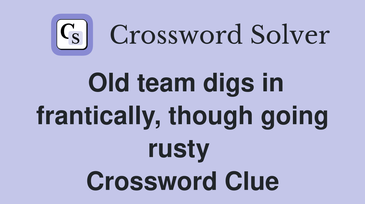 Old team digs in frantically, though going rusty  Crossword Clue