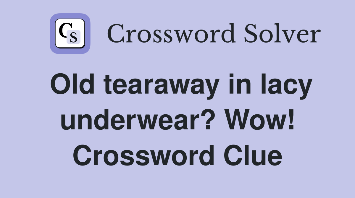 Old tearaway in lacy underwear? Wow! Crossword Clue