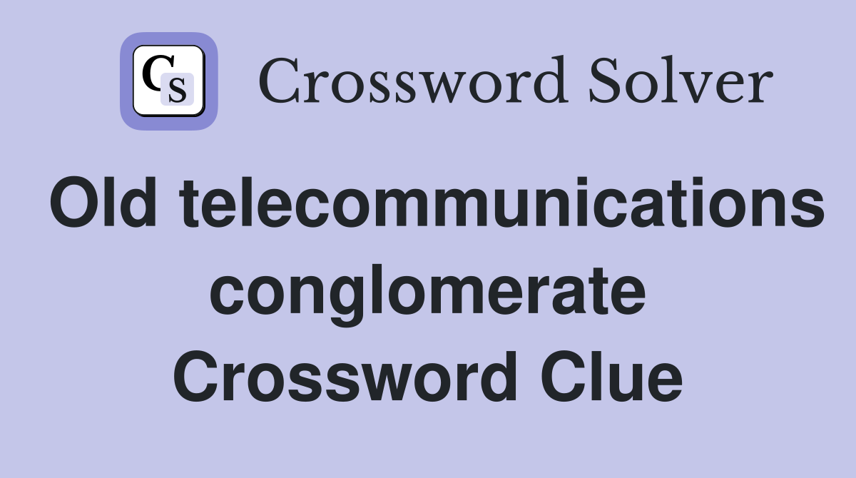 Old telecommunications conglomerate Crossword Clue