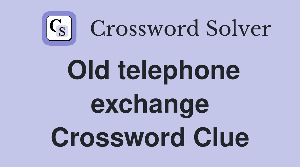 Old telephone exchange Crossword Clue