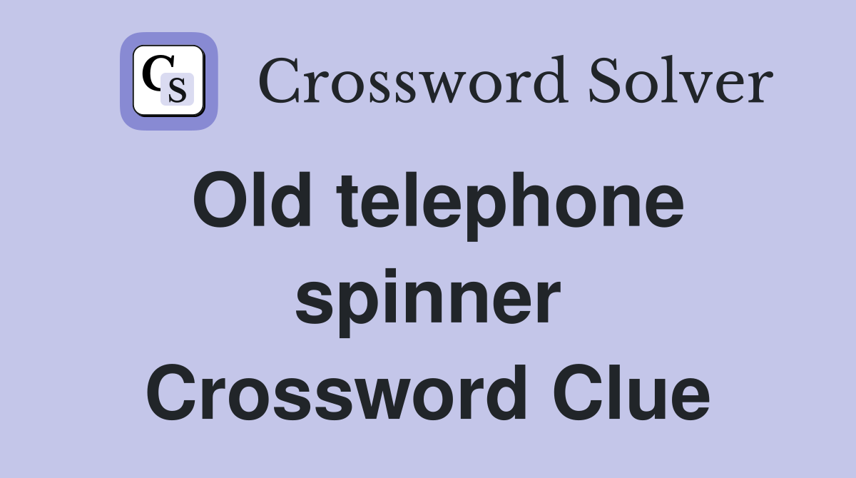 Old telephone spinner Crossword Clue