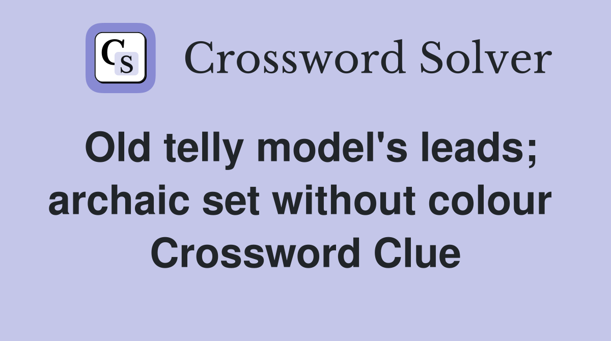 Old telly model's leads; archaic set without colour  Crossword Clue
