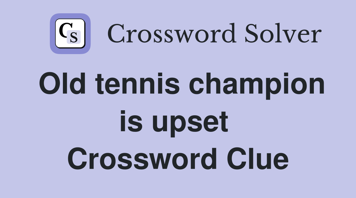 Old tennis champion is upset  Crossword Clue