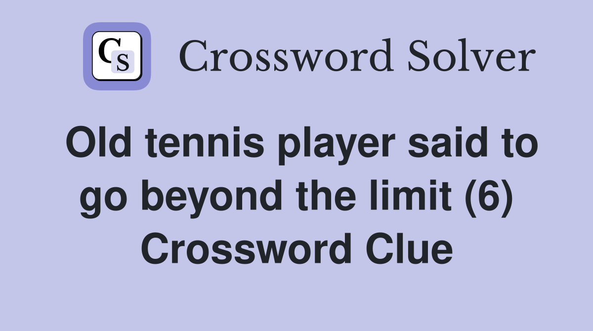 Old tennis player said to go beyond the limit (6) Crossword Clue