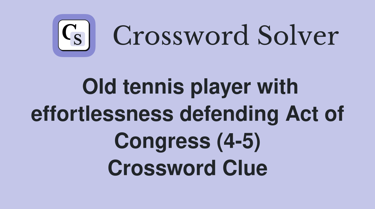 Old tennis player with effortlessness defending Act of Congress (4-5) Crossword Clue