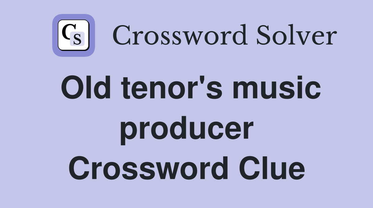 Old tenor's music producer Crossword Clue