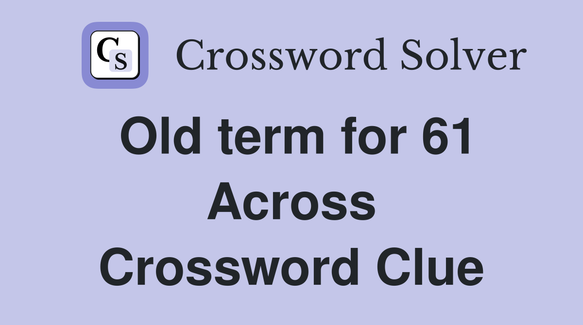 Old term for 61 Across Crossword Clue