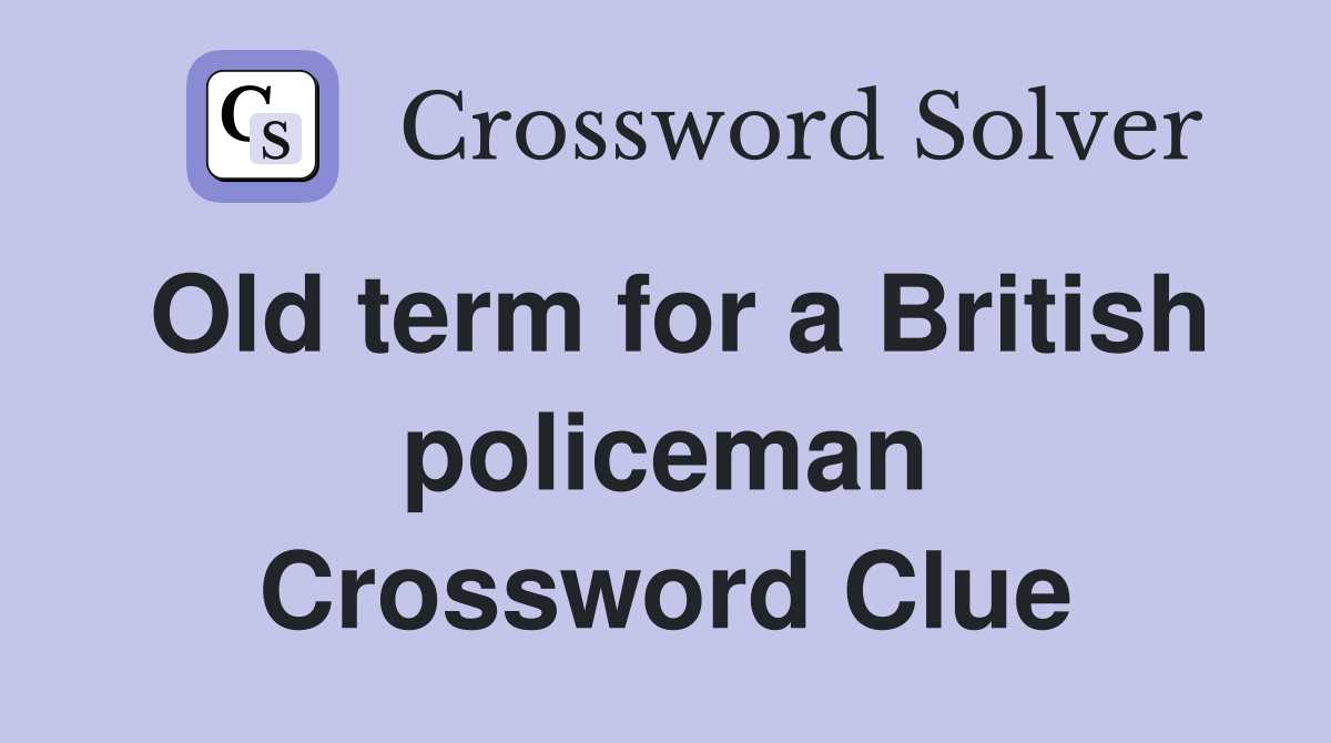 Old term for a British policeman Crossword Clue