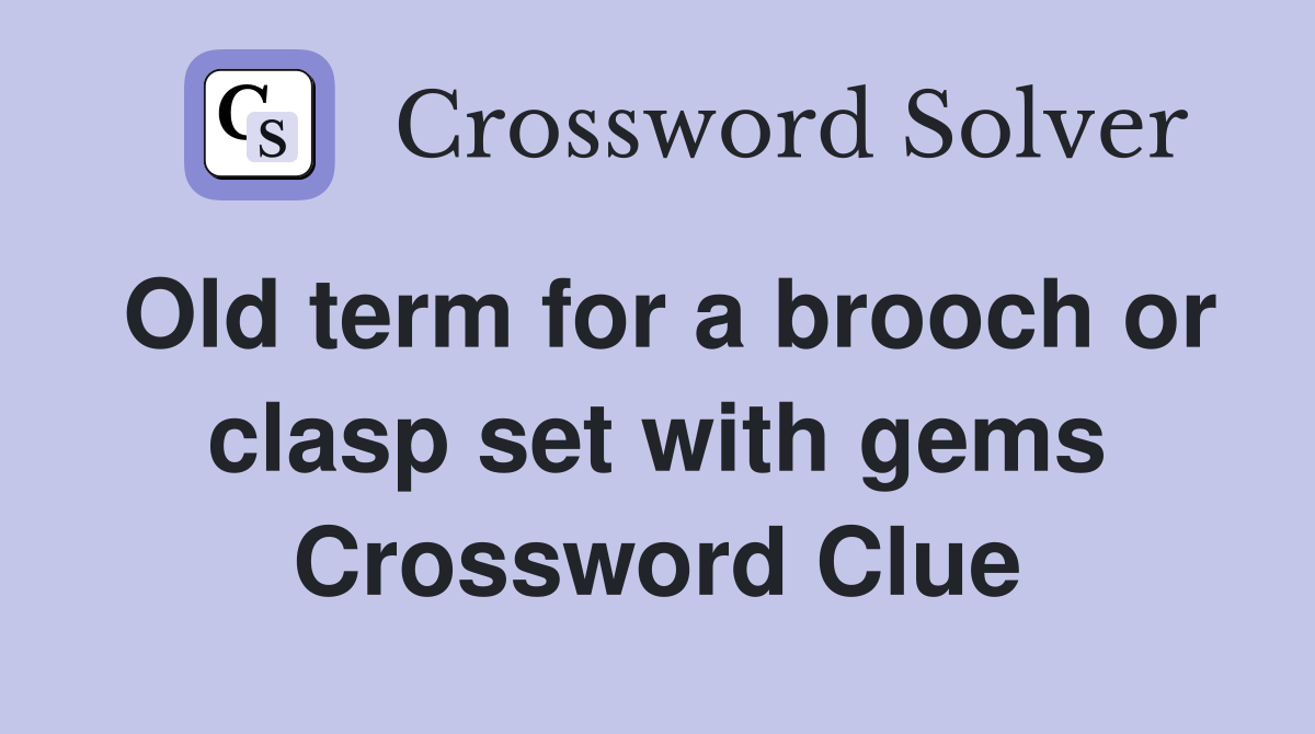 Old term for a brooch or clasp set with gems Crossword Clue