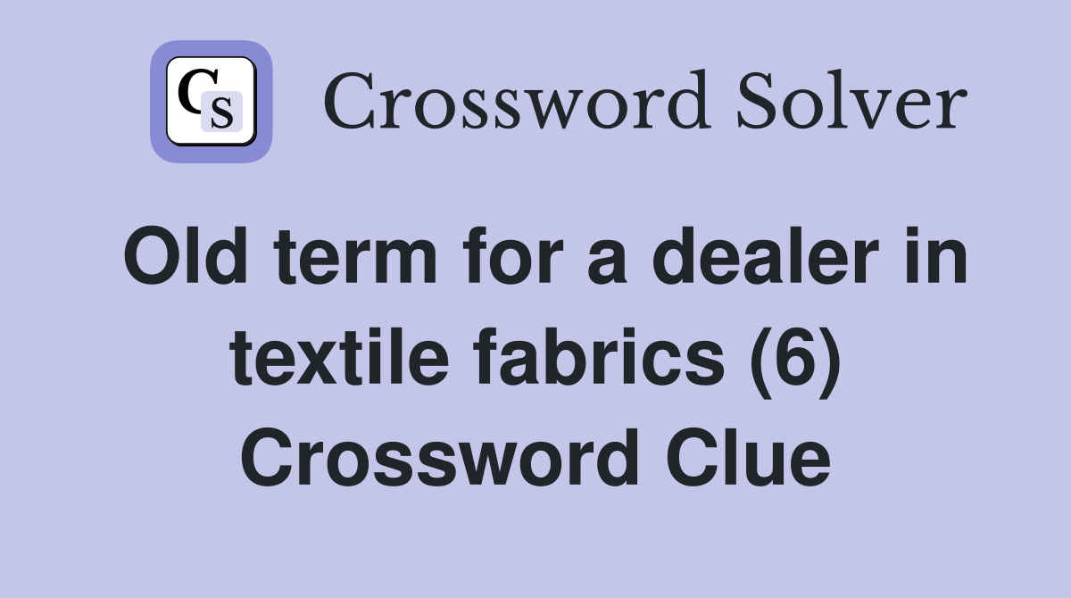 Old term for a dealer in textile fabrics (6) Crossword Clue