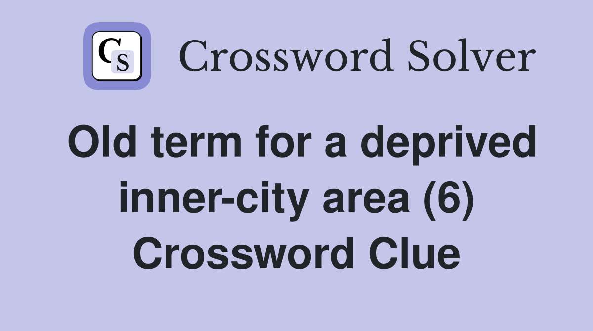 Old term for a deprived inner-city area (6) Crossword Clue
