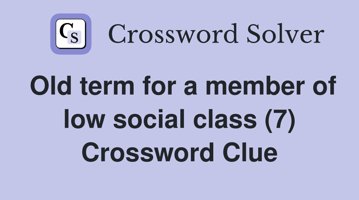 Old term for a member of low social class (7) Crossword Clue